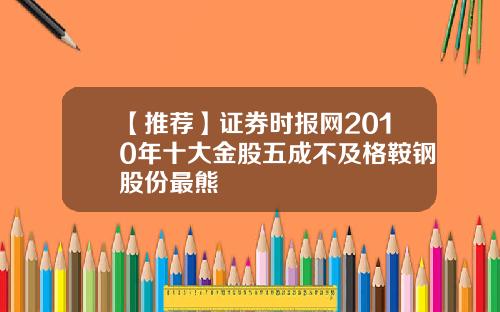 【推荐】证券时报网2010年十大金股五成不及格鞍钢股份最熊
