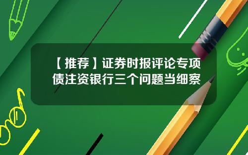 【推荐】证券时报评论专项债注资银行三个问题当细察