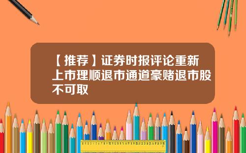 【推荐】证券时报评论重新上市理顺退市通道豪赌退市股不可取
