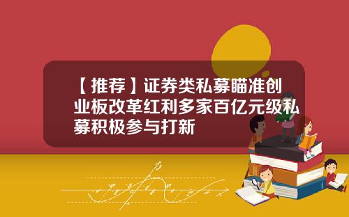 【推荐】证券类私募瞄准创业板改革红利多家百亿元级私募积极参与打新