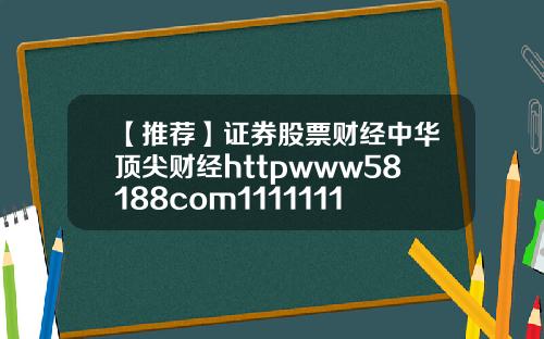 【推荐】证券股票财经中华顶尖财经httpwww58188com1111111111111111111111111111111