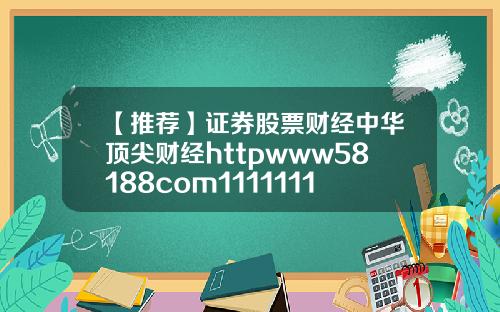 【推荐】证券股票财经中华顶尖财经httpwww58188com1111111111111111111111111111111110
