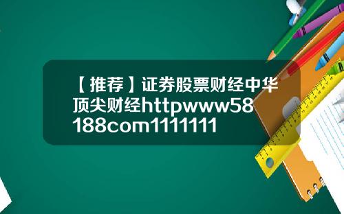 【推荐】证券股票财经中华顶尖财经httpwww58188com111111111111111111111111111111111110