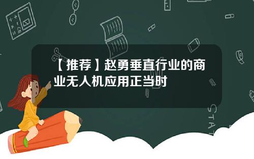 【推荐】赵勇垂直行业的商业无人机应用正当时
