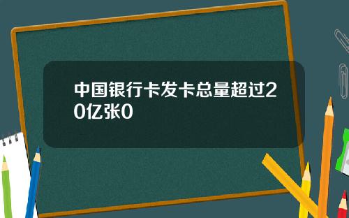 中国银行卡发卡总量超过20亿张0