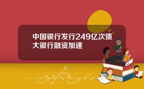 中国银行发行249亿次债大银行融资加速