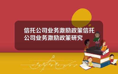 信托公司业务激励政策信托公司业务激励政策研究