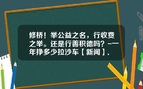 修桥！举公益之名，行收费之举。还是行善积德吗？-一年挣多少拉沙车【新闻】.