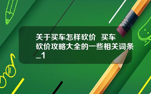 关于买车怎样砍价  买车砍价攻略大全的一些相关词条_1