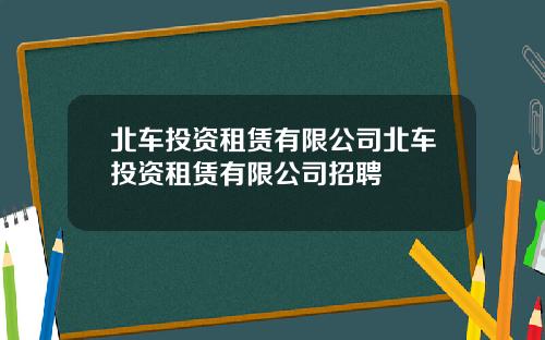北车投资租赁有限公司北车投资租赁有限公司招聘