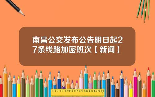 南昌公交发布公告明日起27条线路加密班次【新闻】