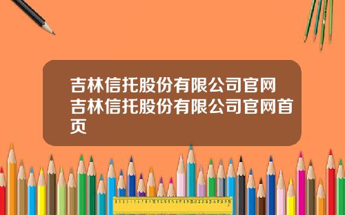 吉林信托股份有限公司官网吉林信托股份有限公司官网首页