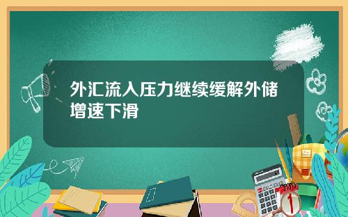 外汇流入压力继续缓解外储增速下滑
