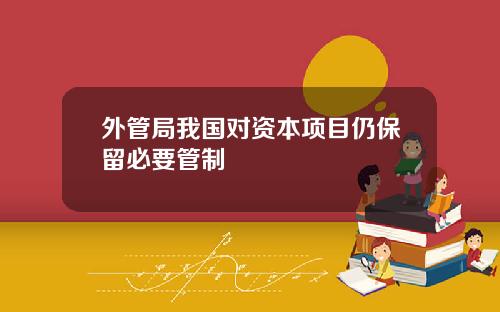 外管局我国对资本项目仍保留必要管制
