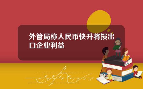 外管局称人民币快升将损出口企业利益
