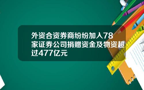 外资合资券商纷纷加入78家证券公司捐赠资金及物资超过477亿元