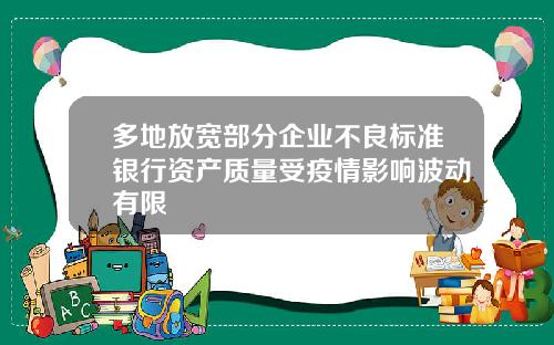 多地放宽部分企业不良标准银行资产质量受疫情影响波动有限