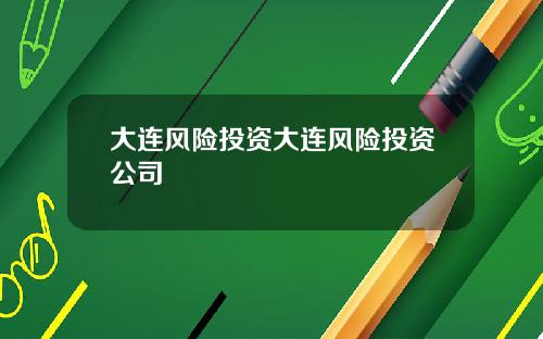 大连风险投资大连风险投资公司