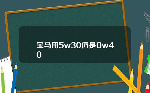 宝马用5w30仍是0w40
