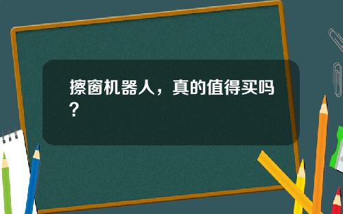 擦窗机器人，真的值得买吗？