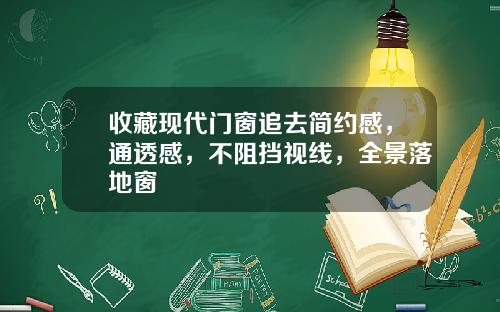 收藏现代门窗追去简约感，通透感，不阻挡视线，全景落地窗
