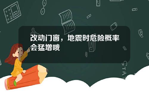 改动门窗，地震时危险概率会猛增哦