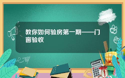 教你如何验房第一期——门窗验收