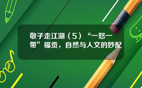 敬子走江湖（5）“一怒一带”福贡，自然与人文的妙配