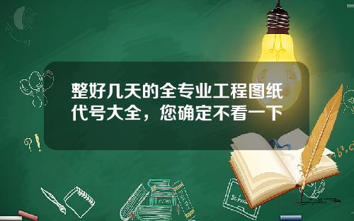 整好几天的全专业工程图纸代号大全，您确定不看一下