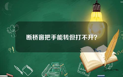 断桥窗把手能转但打不开？