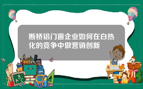 断桥铝门窗企业如何在白热化的竞争中做营销创新