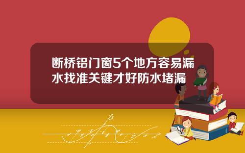 断桥铝门窗5个地方容易漏水找准关键才好防水堵漏