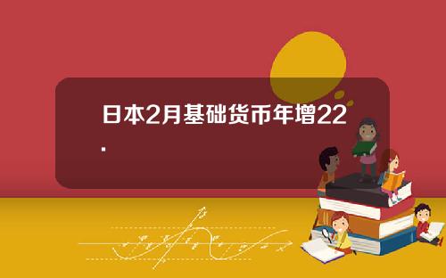 日本2月基础货币年增22.