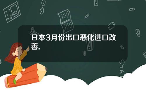 日本3月份出口恶化进口改善.