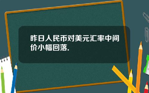 昨日人民币对美元汇率中间价小幅回落.