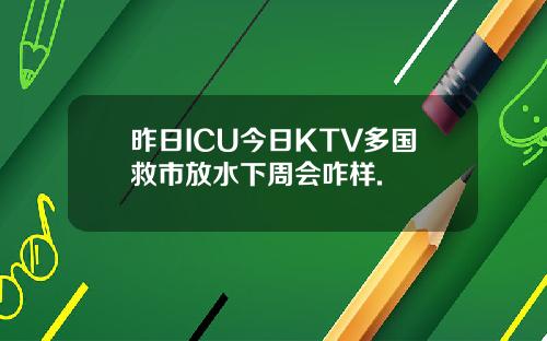 昨日ICU今日KTV多国救市放水下周会咋样.