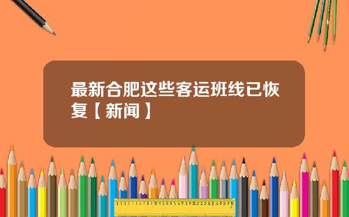 最新合肥这些客运班线已恢复【新闻】