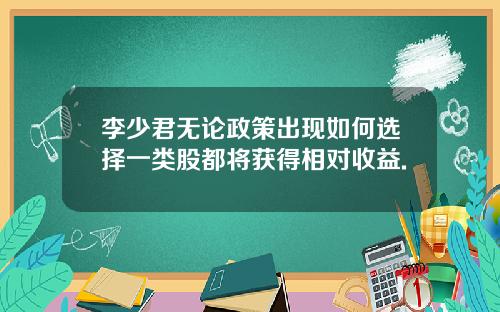 李少君无论政策出现如何选择一类股都将获得相对收益.