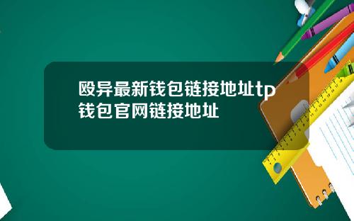 殴异最新钱包链接地址tp钱包官网链接地址