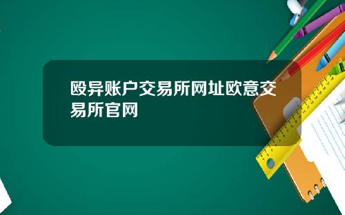 殴异账户交易所网址欧意交易所官网