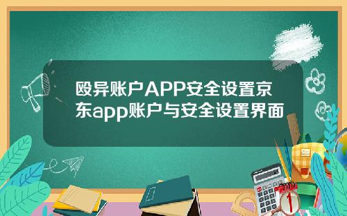 殴异账户APP安全设置京东app账户与安全设置界面