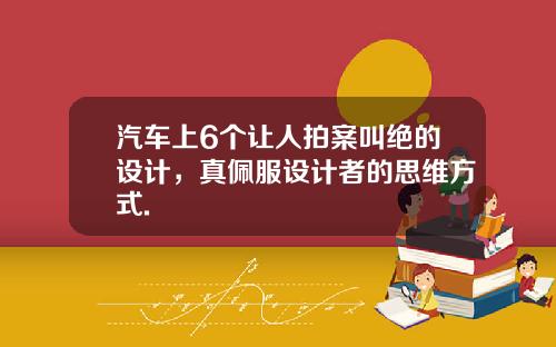 汽车上6个让人拍案叫绝的设计，真佩服设计者的思维方式.