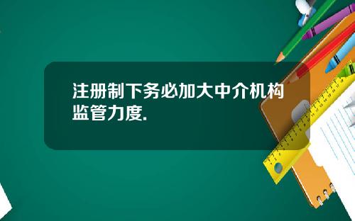 注册制下务必加大中介机构监管力度.