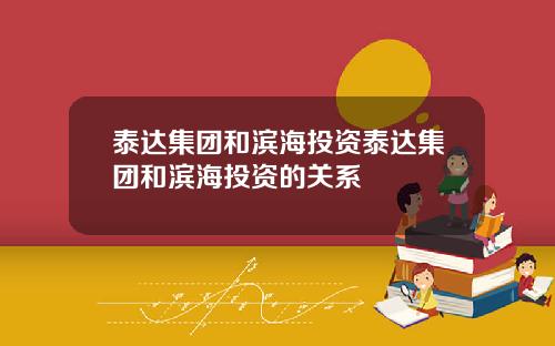 泰达集团和滨海投资泰达集团和滨海投资的关系