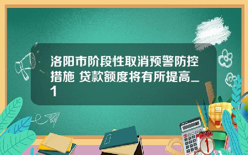 洛阳市阶段性取消预警防控措施 贷款额度将有所提高_1