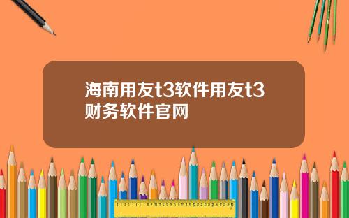海南用友t3软件用友t3财务软件官网