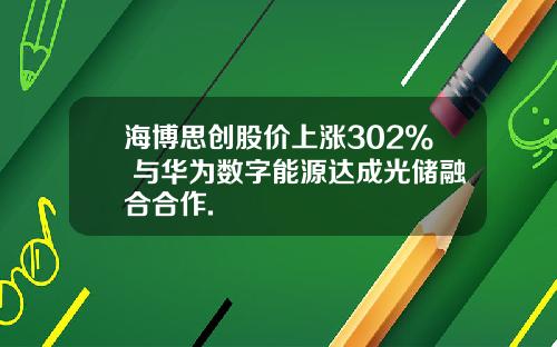 海博思创股价上涨302% 与华为数字能源达成光储融合合作.