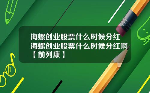 海螺创业股票什么时候分红海螺创业股票什么时候分红啊【前列康】