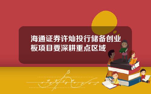 海通证券许灿投行储备创业板项目要深耕重点区域