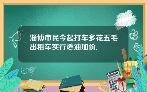 淄博市民今起打车多花五毛出租车实行燃油加价.